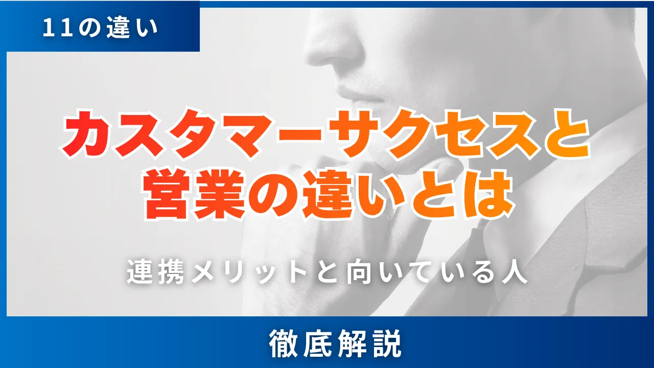 11の違い・カスタマーサクセスと営業の違いとは・連携メリットと向いている人を解説